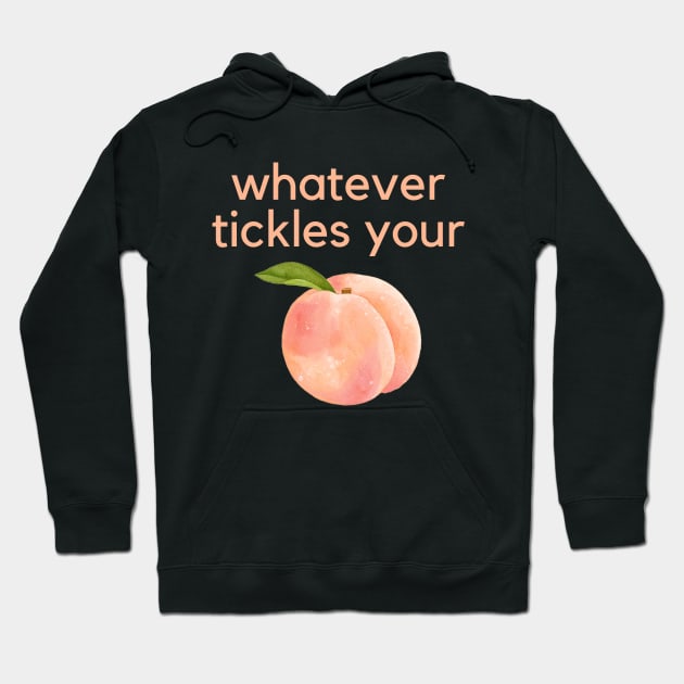 Whatever tickles your peach- an old saying design Hoodie by C-Dogg